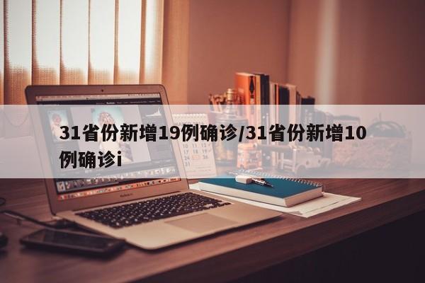 31省份新增19例确诊/31省份新增10例确诊i