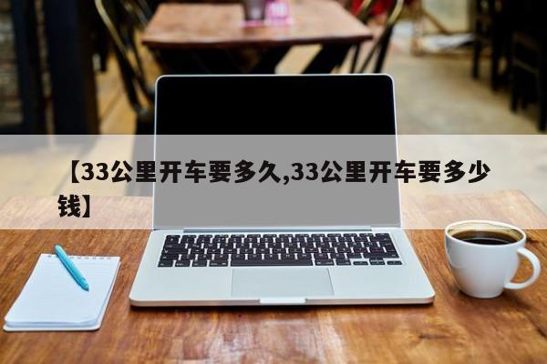 【33公里开车要多久,33公里开车要多少钱】