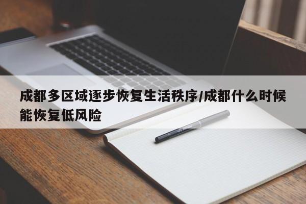 成都多区域逐步恢复生活秩序/成都什么时候能恢复低风险