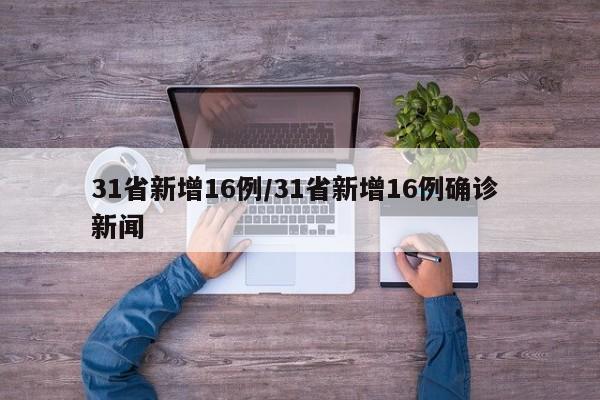 31省新增16例/31省新增16例确诊 新闻