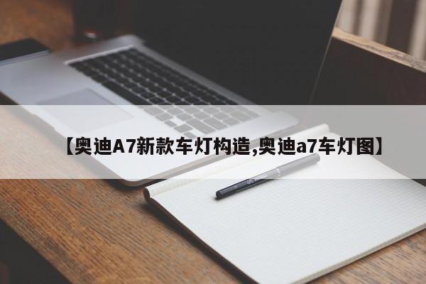 【奥迪A7新款车灯构造,奥迪a7车灯图】
