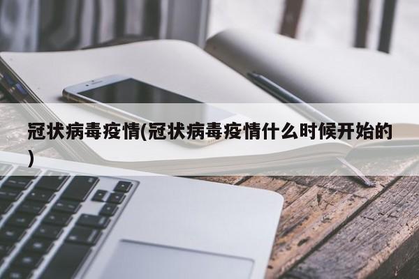 冠状病毒疫情(冠状病毒疫情什么时候开始的)