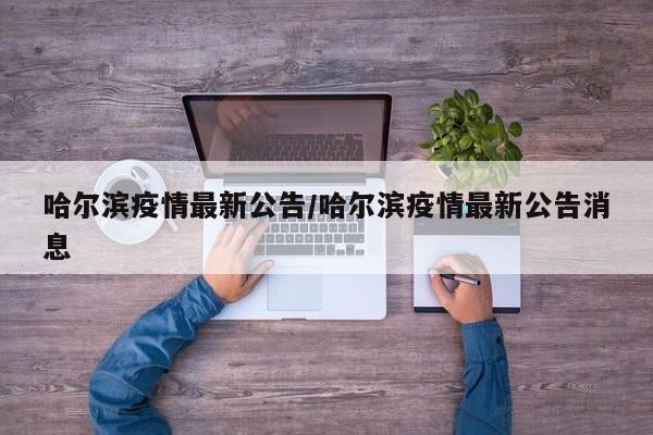 哈尔滨疫情最新公告/哈尔滨疫情最新公告消息