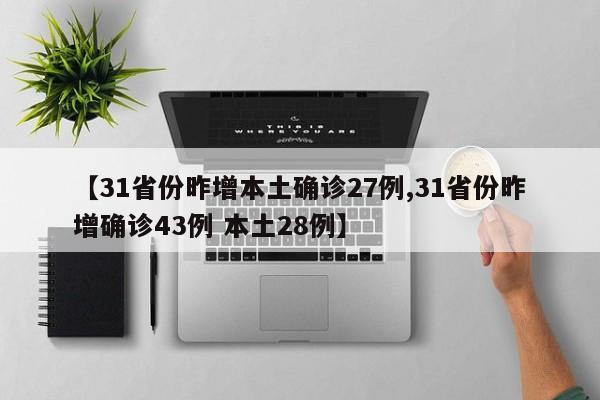 【31省份昨增本土确诊27例,31省份昨增确诊43例 本土28例】