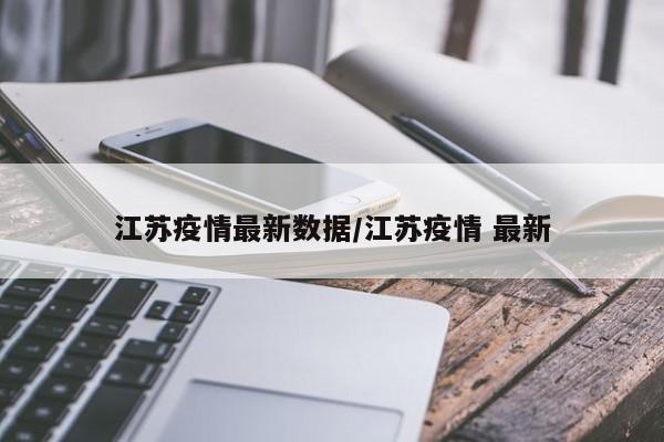 江苏疫情最新数据/江苏疫情 最新