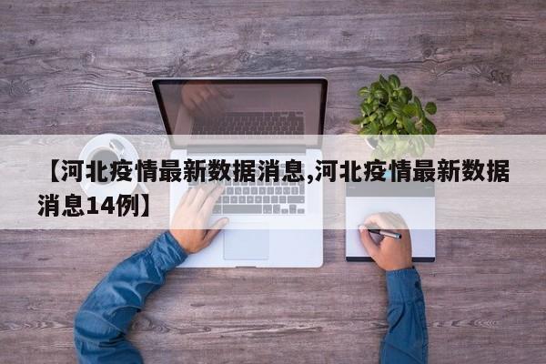 【河北疫情最新数据消息,河北疫情最新数据消息14例】