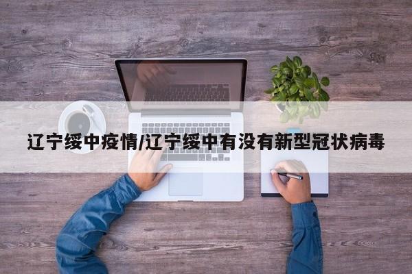 辽宁绥中疫情/辽宁绥中有没有新型冠状病毒
