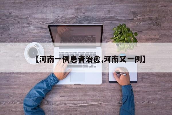【河南一例患者治愈,河南又一例】