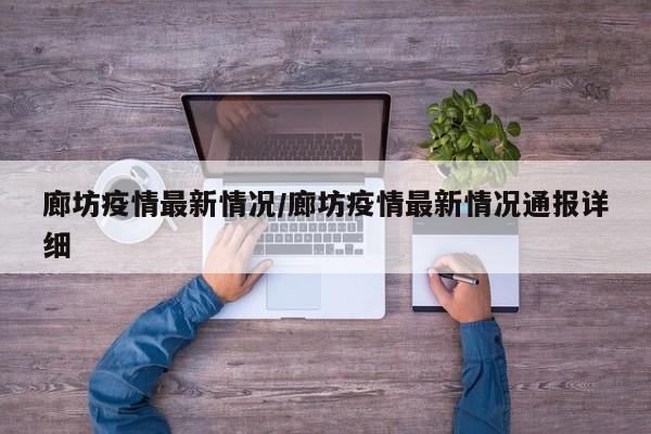 廊坊疫情最新情况/廊坊疫情最新情况通报详细