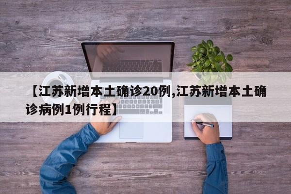 【江苏新增本土确诊20例,江苏新增本土确诊病例1例行程】