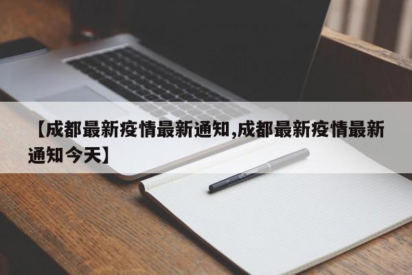 【成都最新疫情最新通知,成都最新疫情最新通知今天】