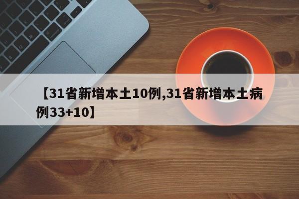 【31省新增本土10例,31省新增本土病例33+10】
